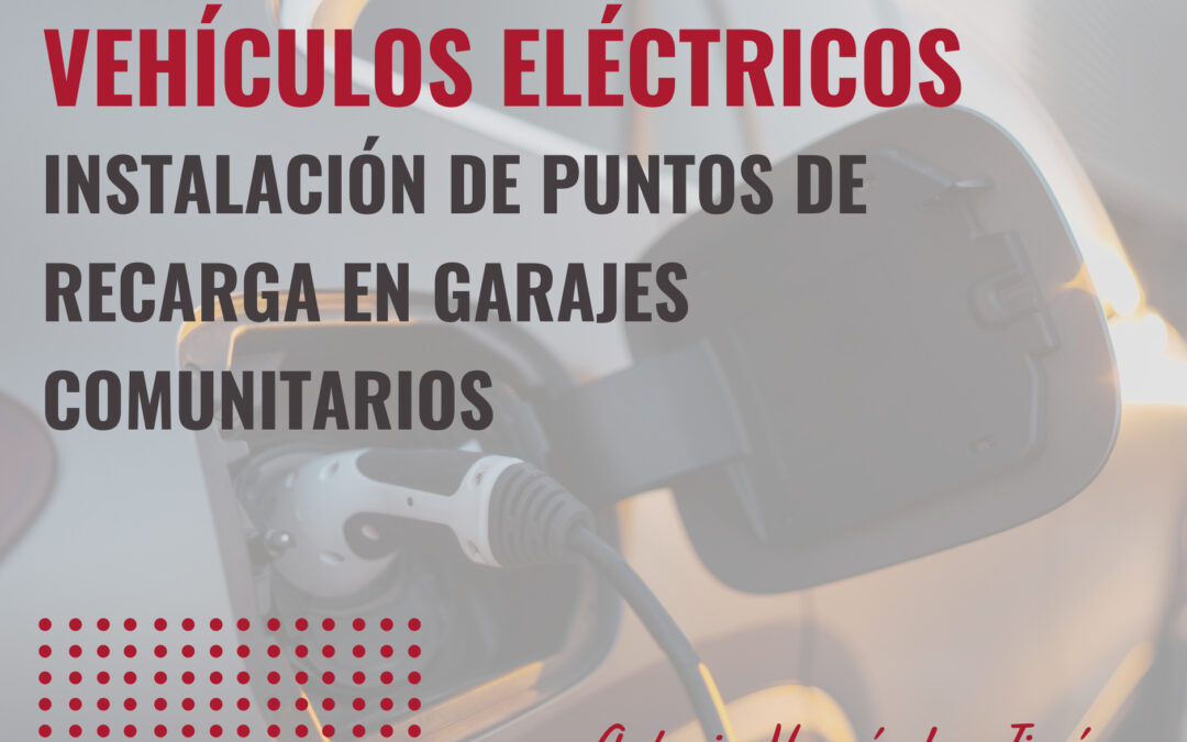 VEHICULOS ELECTRICOS: INSTALACIÓN DE PUNTOS DE RECARGA EN GARAJES COMUNITARIOS.